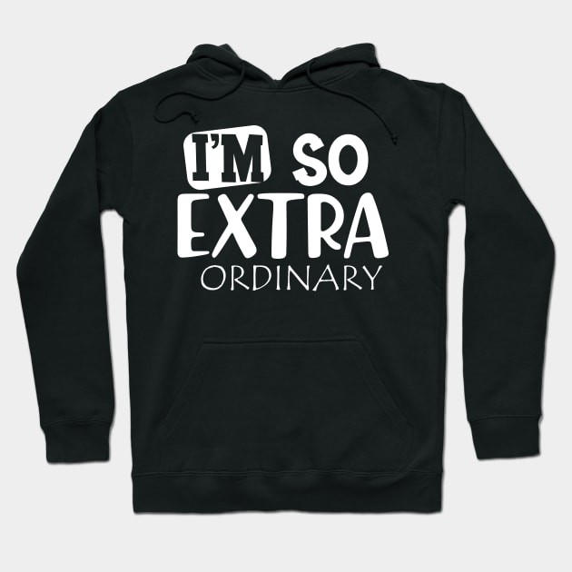 I'm so extra ordinary Hoodie by KC Happy Shop